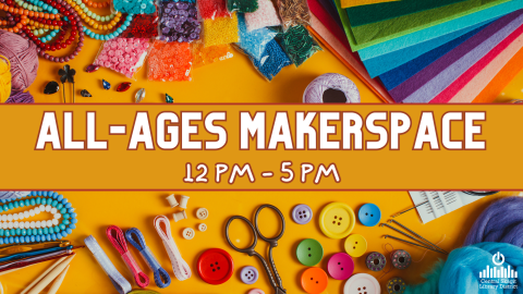Picture of craft supplies with the words All-Ages Makerspace across the middle. 